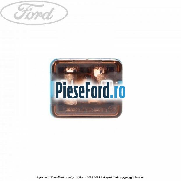 Siguranta 20 A albastru cub Ford Fiesta 2013-2017 1.0 Sport 140 cp YYJA, YYJB benzina