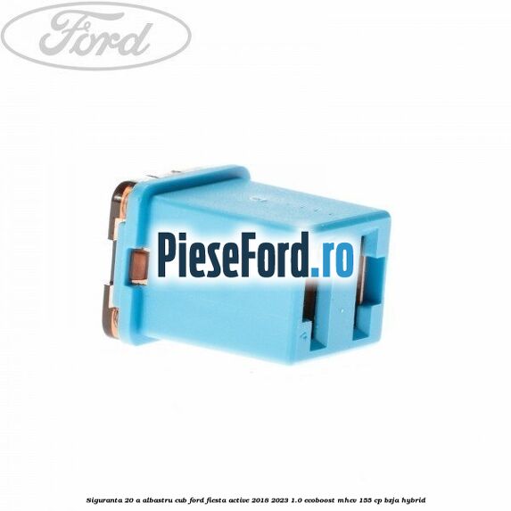 Siguranta 20 A albastru cub Ford Fiesta Active 2018-2023 1.0 EcoBoost mHEV 155 cp Siguranta 20 A albastru cub Ford Fiesta Active 2018-2023 1.0 EcoBoost mHEV 155 cp BZJA Hybrid