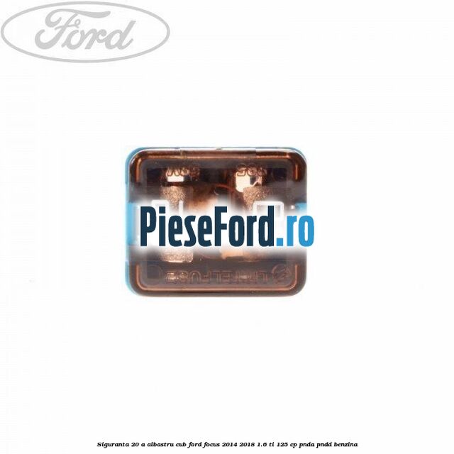 Siguranta 20 A albastru cub Ford Focus 2014-2018 1.6 Ti 125 cp PNDA, PNDD benzina