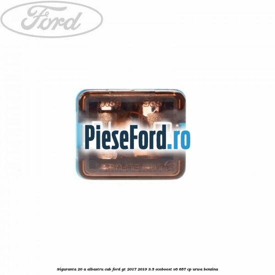 Siguranta 20 A albastru cub Ford GT 2017-2019 3.5 EcoBoost V6 657 cp URWA benzina