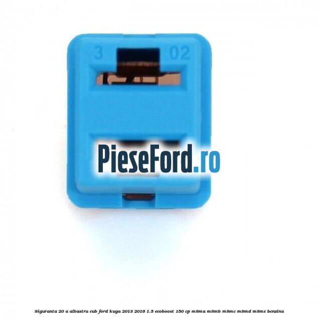 Siguranta 20 A albastru cub Ford Kuga 2013-2016 1.5 EcoBoost 150 cp M8MA, M8MB, M8MC, M8MD, M8ME benzina