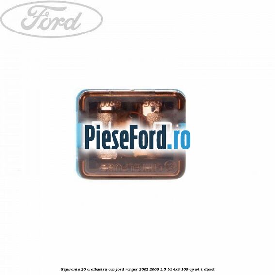 Siguranta 20 A albastru cub Ford Ranger 2002-2006 2.5 TD 4x4 109 cp WL-T diesel