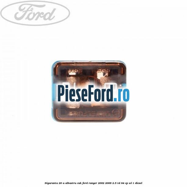 Siguranta 20 A albastru cub Ford Ranger 2002-2006 2.5 TD 84 cp WL-T diesel