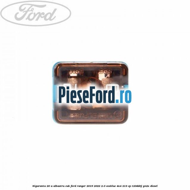 Siguranta 20 A albastru cub Ford Ranger 2019-2022 2.0 EcoBlue 4x4 213 cp T20DD0J, YN2X diesel