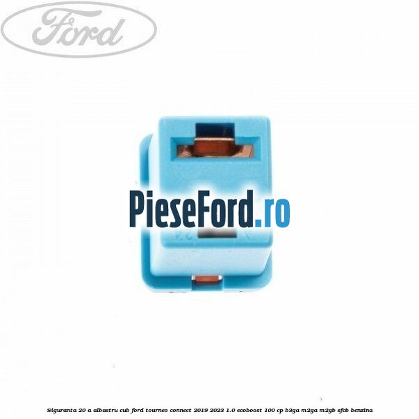 Siguranta 20 A albastru cub Ford Tourneo Connect 2019-2023 1.0 EcoBoost 100 cp B3GA, M2GA, M2GB, SFCB benzina