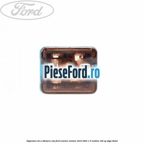 Siguranta 20 A albastru cub Ford Tourneo Connect 2019-2023 1.5 EcoBlue 100 cp Z2GA diesel