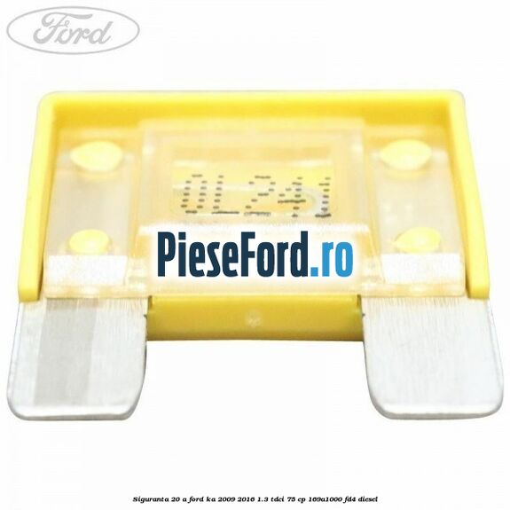 Siguranta 20 A Ford Ka 2009-2016 1.3 TDCi 75 cp 169A1000, FD4 diesel