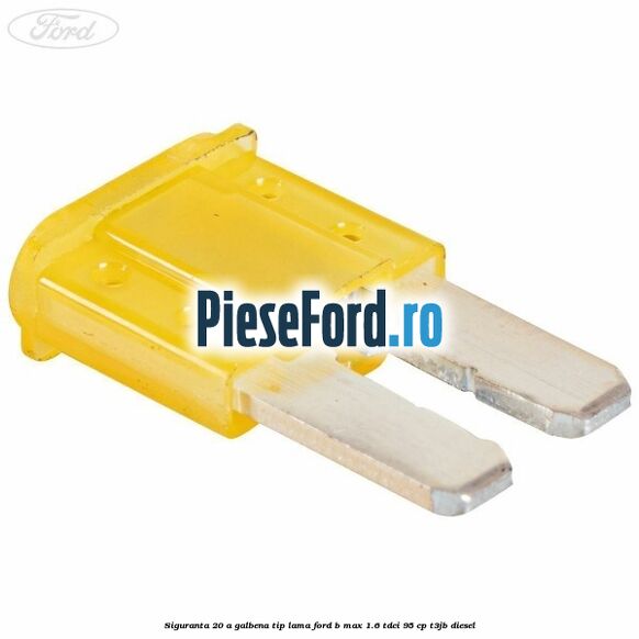 Siguranta 20 A galbena tip lama Ford B-Max 1.6 TDCi 95 cp T3JB diesel
