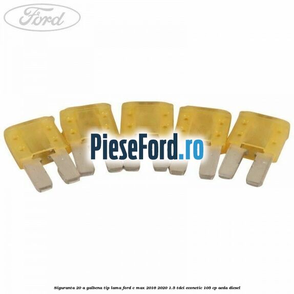 Siguranta 20 A galbena tip lama Ford C-Max 2016-2020 1.5 TDCi ECOnetic 105 cp AEDA diesel