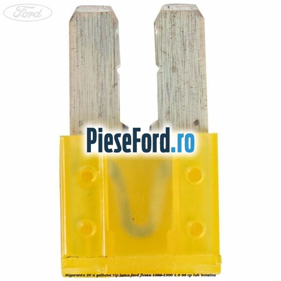 Siguranta 20 A galbena tip lama Ford Fiesta 1989-1996 1.6 88 cp LUH benzina