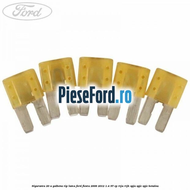 Siguranta 20 A galbena tip lama Ford Fiesta 2008-2012 1.4 97 cp RTJA, RTJB, SPJA, SPJC, SPJE benzina