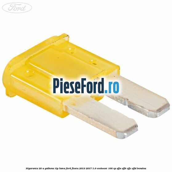Siguranta 20 A galbena tip lama Ford Fiesta 2013-2017 1.0 EcoBoost 100 cp Siguranta 20 A galbena tip lama Ford Fiesta 2013-2017 1.0 EcoBoost 100 cp SFJA, SFJB, SFJC, SFJD benzina