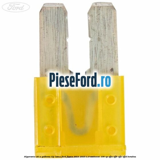 Siguranta 20 A galbena tip lama Ford Fiesta 2013-2017 1.0 EcoBoost 100 cp Siguranta 20 A galbena tip lama Ford Fiesta 2013-2017 1.0 EcoBoost 100 cp SFJA, SFJB, SFJC, SFJD benzina