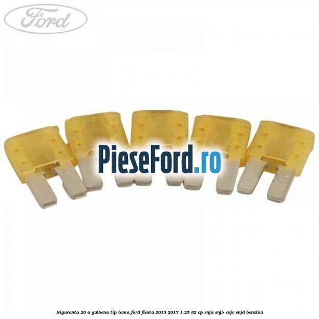 Siguranta 20 A galbena tip lama Ford Fiesta 2013-2017 1.25 82 cp SNJA, SNJB, SNJC, SNJD benzina