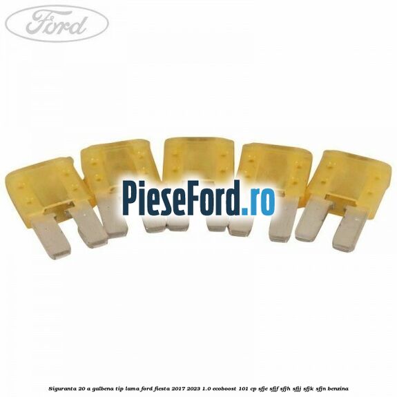 Siguranta 20 A galbena tip lama Ford Fiesta 2017-2023 1.0 EcoBoost 101 cp Siguranta 20 A galbena tip lama Ford Fiesta 2017-2023 1.0 EcoBoost 101 cp SFJE, SFJF, SFJH, SFJJ, SFJK, SFJN benzina