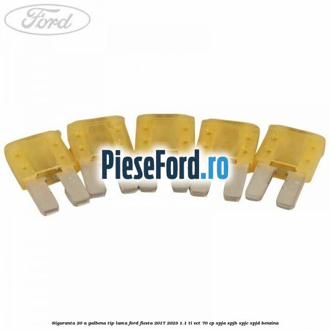 Siguranta 20 A galbena tip lama Ford Fiesta 2017-2023 1.1 Ti-VCT 70 cp XPJA, XPJB, XPJC, XPJD benzina