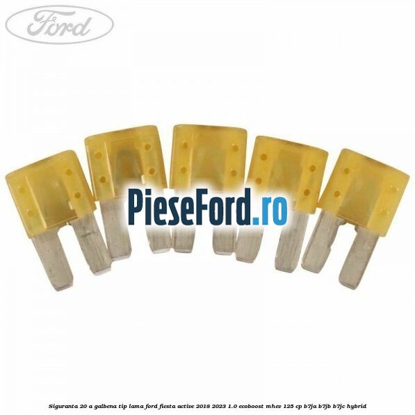 Siguranta 20 A galbena tip lama Ford Fiesta Active 2018-2023 1.0 EcoBoost mHEV 125 cp B7JA, B7JB, B7JC Hybrid