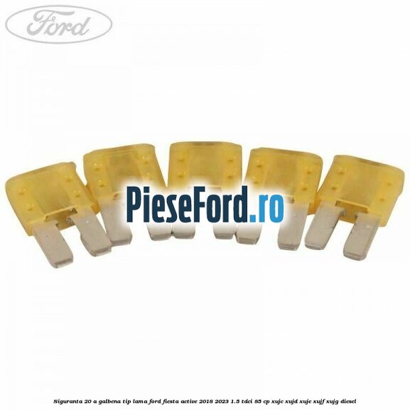 Siguranta 20 A galbena tip lama Ford Fiesta Active 2018-2023 1.5 TDCi 85 cp XUJC, XUJD, XUJE, XUJF, XUJG diesel