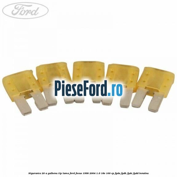 Siguranta 20 A galbena tip lama Ford Focus 1998-2004 1.6 16V 100 cp FYDA, FYDB, FYDC, FYDD benzina