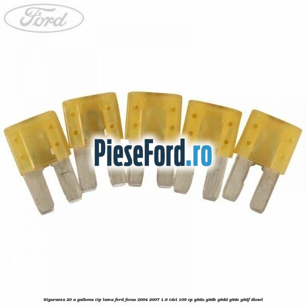 Siguranta 20 A galbena tip lama Ford Focus 2004-2007 1.6 TDCi 109 cp Siguranta 20 A galbena tip lama Ford Focus 2004-2007 1.6 TDCi 109 cp G8DA, G8DB, G8DD, G8DE, G8DF diesel