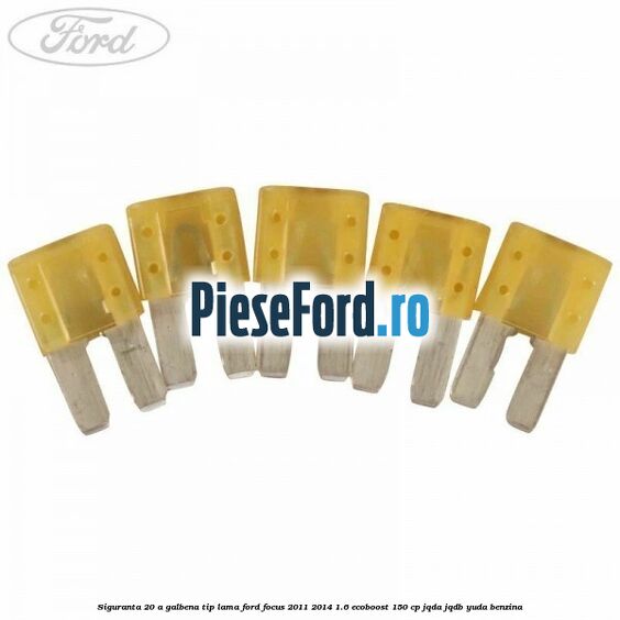 Siguranta 20 A galbena tip lama Ford Focus 2011-2014 1.6 EcoBoost 150 cp JQDA, JQDB, YUDA benzina