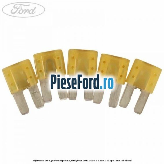 Siguranta 20 A galbena tip lama Ford Focus 2011-2014 1.6 TDCi 115 cp T1DA, T1DB diesel