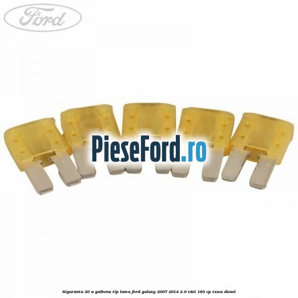 Siguranta 20 A galbena tip lama Ford Galaxy 2007-2014 2.0 TDCi 163 cp Siguranta 20 A galbena tip lama Ford Galaxy 2007-2014 2.0 TDCi 163 cp TXWA diesel
