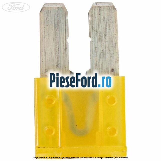 Siguranta 20 A galbena tip lama Ford Ka 2009-2016 1.2 69 cp 169A4000, FP4 benzina