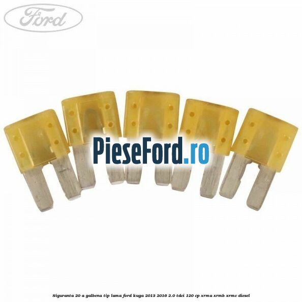Siguranta 20 A galbena tip lama Ford Kuga 2013-2016 2.0 TDCi 120 cp XRMA, XRMB, XRMC diesel