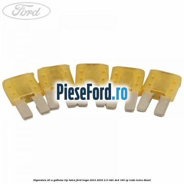 Siguranta 20 A galbena tip lama Ford Kuga 2013-2016 2.0 TDCi 4x4 163 cp Siguranta 20 A galbena tip lama Ford Kuga 2013-2016 2.0 TDCi 4x4 163 cp TXDA, TXMA diesel