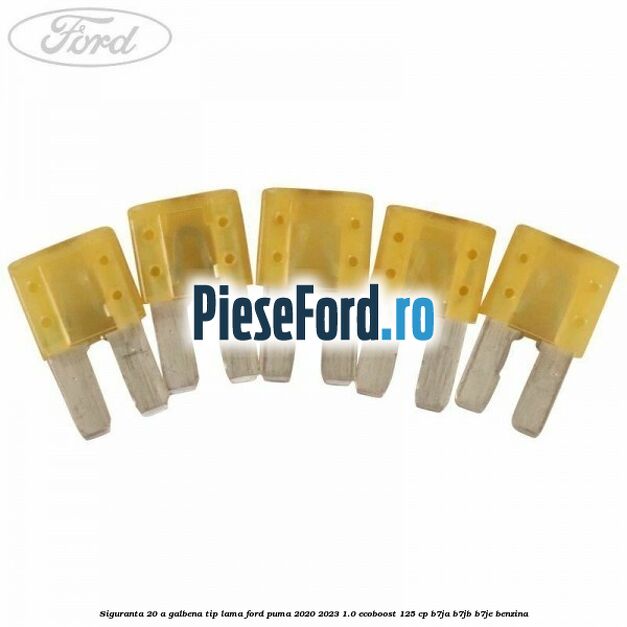 Siguranta 20 A galbena tip lama Ford Puma 2020-2023 1.0 EcoBoost 125 cp B7JA, B7JB, B7JE benzina