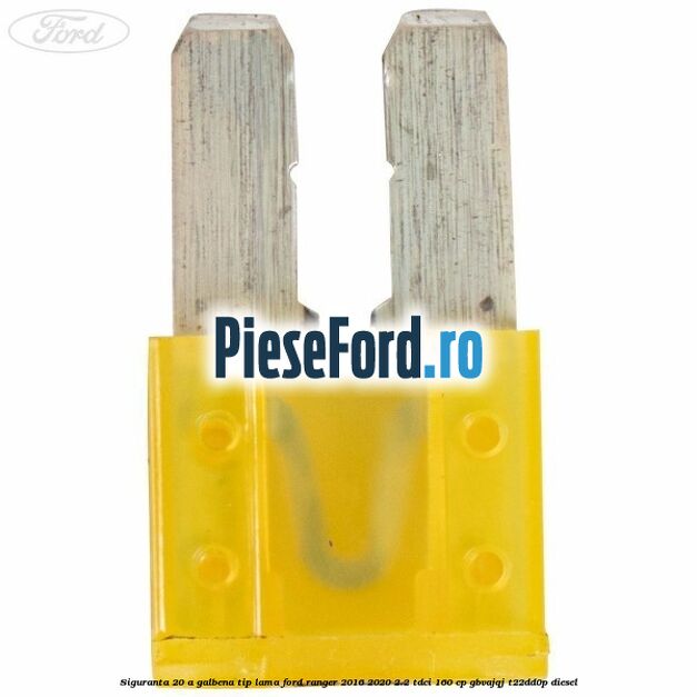 Siguranta 20 A galbena tip lama Ford Ranger 2016-2020 2.2 TDCi 160 cp Siguranta 20 A galbena tip lama Ford Ranger 2016-2020 2.2 TDCi 160 cp GBVAJQJ, T22DD0P diesel