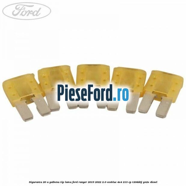 Siguranta 20 A galbena tip lama Ford Ranger 2019-2022 2.0 EcoBlue 4x4 213 cp Siguranta 20 A galbena tip lama Ford Ranger 2019-2022 2.0 EcoBlue 4x4 213 cp T20DD0J, YN2X diesel