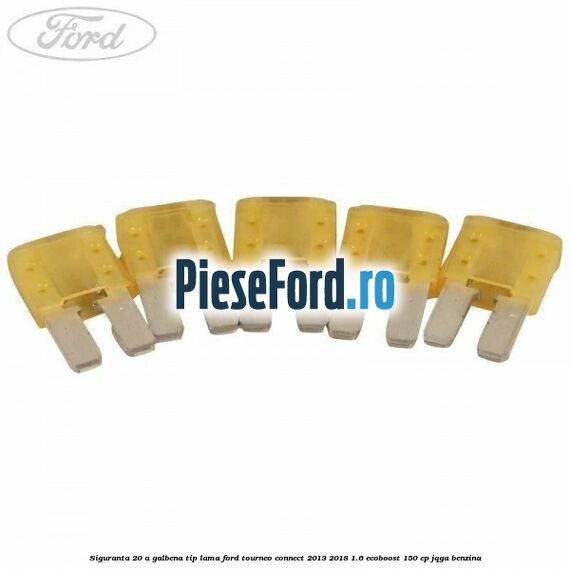Siguranta 20 A galbena tip lama Ford Tourneo Connect 2013-2018 1.6 EcoBoost 150 cp JQGA benzina