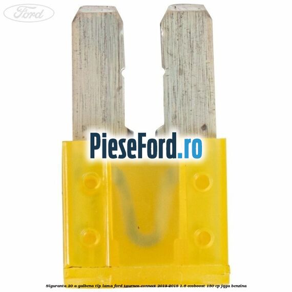 Siguranta 20 A galbena tip lama Ford Tourneo Connect 2013-2018 1.6 EcoBoost 150 cp JQGA benzina