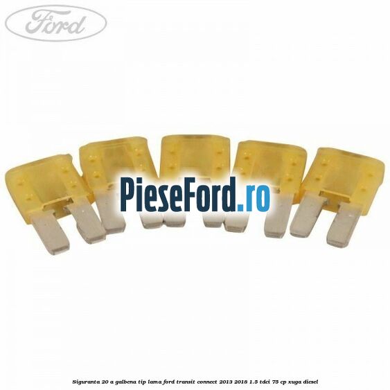 Siguranta 20 A galbena tip lama Ford Transit Connect 2013-2018 1.5 TDCi 75 cp XUGA diesel