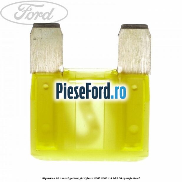 Siguranta 20 A Maxi galbena Ford Fiesta 2005-2008 1.4 TDCi 68 cp N4JB diesel