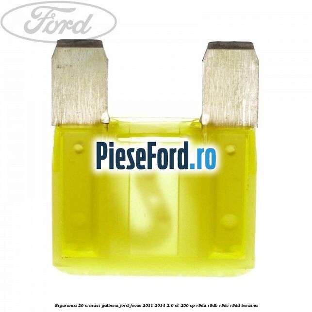 Siguranta 20 A Maxi galbena Ford Focus 2011-2014 2.0 ST 250 cp Siguranta 20 A Maxi galbena Ford Focus 2011-2014 2.0 ST 250 cp R9DA, R9DB, R9DC, R9DD benzina