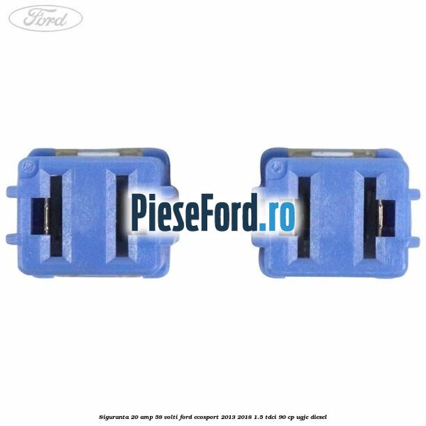 Siguranta 20 amp 58 volti Ford EcoSport 2013-2018 1.5 TDCi 90 cp Siguranta 20 amp 58 volti Ford EcoSport 2013-2018 1.5 TDCi 90 cp UGJE diesel