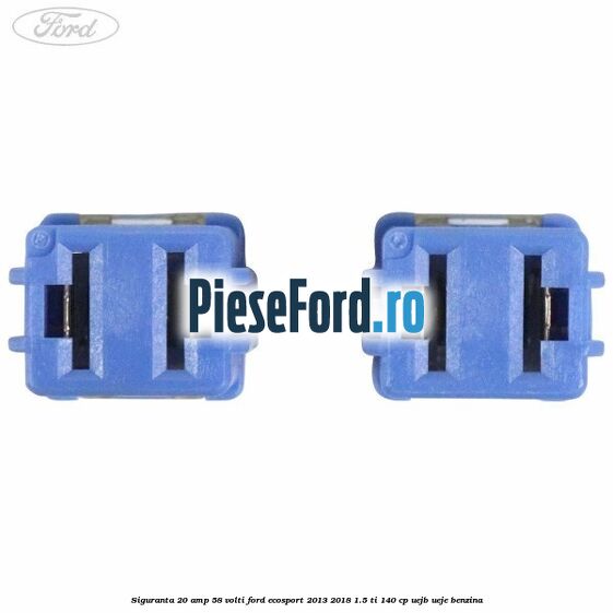 Siguranta 20 amp 58 volti Ford EcoSport 2013-2018 1.5 Ti 140 cp UEJB, UEJE benzina
