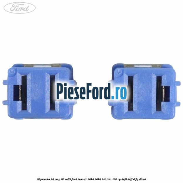 Siguranta 20 amp 58 volti Ford Transit 2014-2018 2.2 TDCi 100 cp DRF5, DRFF, DRFG diesel
