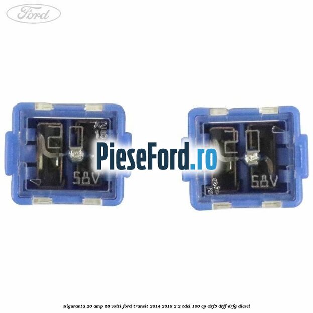 Siguranta 20 amp 58 volti Ford Transit 2014-2018 2.2 TDCi 100 cp DRF5, DRFF, DRFG diesel