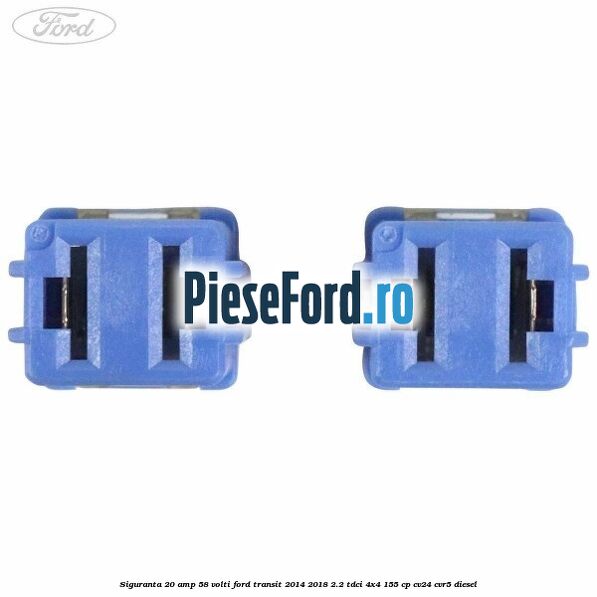 Siguranta 20 amp 58 volti Ford Transit 2014-2018 2.2 TDCi 4x4 155 cp CV24, CVR5 diesel