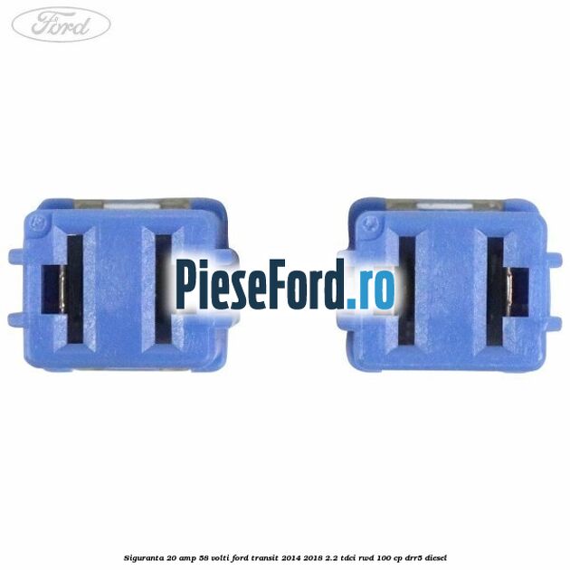 Siguranta 20 amp 58 volti Ford Transit 2014-2018 2.2 TDCi RWD 100 cp DRR5 diesel