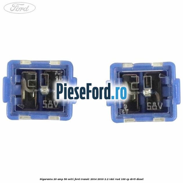 Siguranta 20 amp 58 volti Ford Transit 2014-2018 2.2 TDCi RWD 100 cp DRR5 diesel