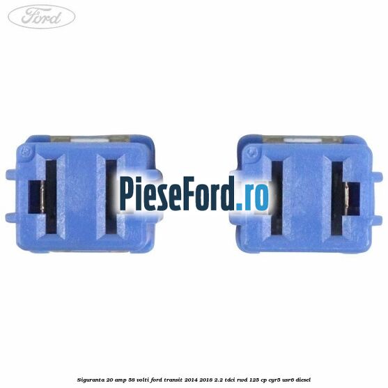 Siguranta 20 amp 58 volti Ford Transit 2014-2018 2.2 TDCi RWD 125 cp CYR5, USR6 diesel