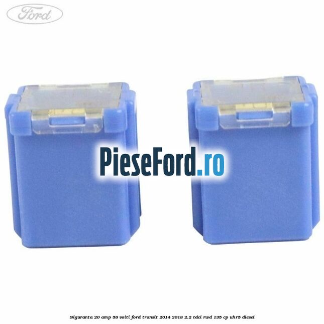 Siguranta 20 amp 58 volti Ford Transit 2014-2018 2.2 TDCi RWD 135 cp UHR5 diesel