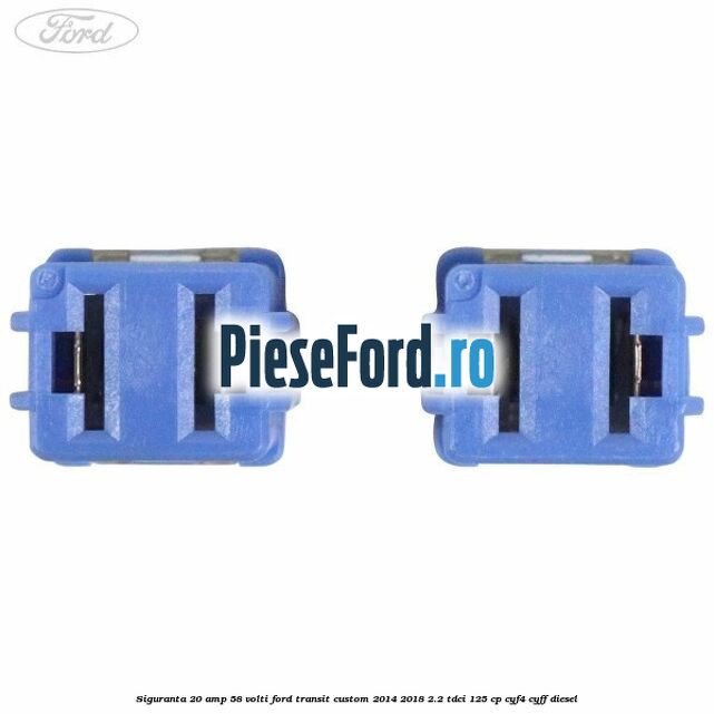 Siguranta 20 amp 58 volti Ford Transit Custom 2014-2018 2.2 TDCi 125 cp CYF4, CYFF diesel