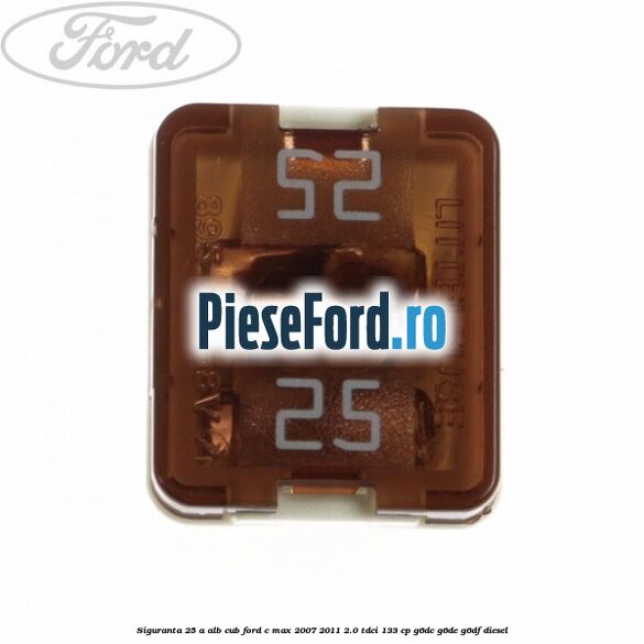 Siguranta 25 A alb cub Ford C-Max 2007-2011 2.0 TDCi 133 cp G6DC, G6DE, G6DF diesel