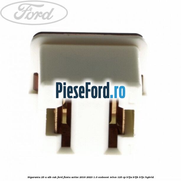 Siguranta 25 A alb cub Ford Fiesta Active 2018-2023 1.0 EcoBoost mHEV 125 cp B7JA, B7JB, B7JC Hybrid